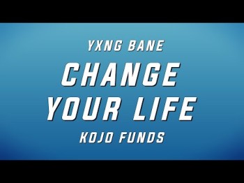 Yxng Bane - Change Your Life Ft Kojo Funds