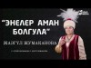 Жазгул Жумаканова - Энелер Аман Болгула